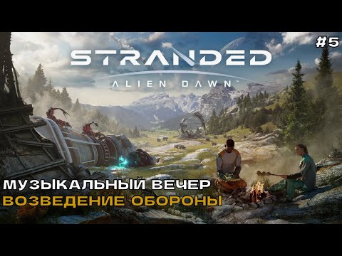 Видео: Stranded Alien Dawn #5 Музыкальный вечер. Возведение обороны.