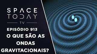 O Que São As Ondas Gravitacionais? - Space Today TV Ep.913