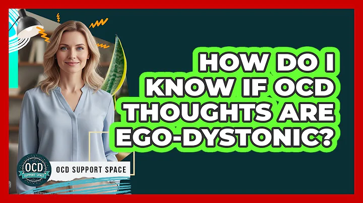 How Do I Know if OCD Thoughts Are Ego-Dystonic?