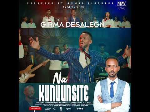 NA KUNUUNSITE Girma Desalegn Promo