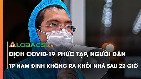 Dịch COVID-19 phức tạp, người dân TP Nam Định không ra khỏi nhà sau 22 giờ