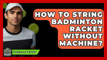 How To String Badminton Racket Without Machine? - The Racket Xpert