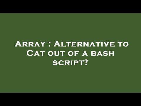 Array : Alternative to Cat out of a bash script?
