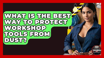 What Is The Best Way To Protect Workshop Tools From Dust? - ToolBench Pros