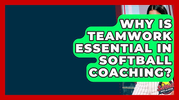 Why Is Teamwork Essential In Softball Coaching? - Softball Basics and Beyond