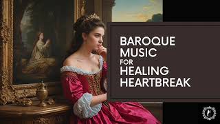 Healing Heartbreak with Baroque Music: Soothing Classical Melodies for Emotional Relief