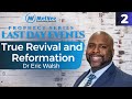 02 last day events series  true revival and reformation  dr eric walsh must watch