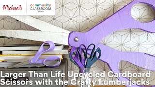 Online Class Larger Than Life Upcycled Cardboard Scissors With The Crafty Lumberjacks Michaels