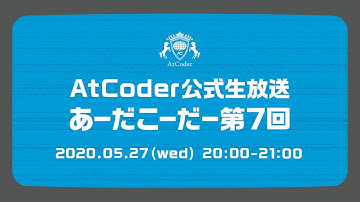AtCoderの公式生放送「あーだこーだー」 第7回