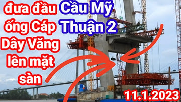 #363 Đưa Đầu Ống Cáp Dây Văng Lên Mặt Sàn Cầu Mỹ Thuận 2, 11 tháng 1, 2023.