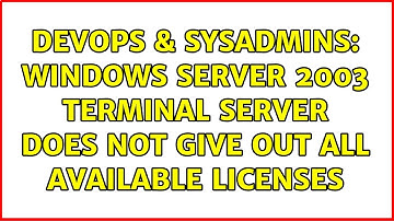 DevOps & SysAdmins: Windows Server 2003 Terminal Server does not give out all available licenses