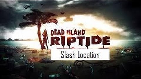 Dead Island Riptide location of the Slash blueprint