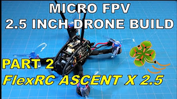 MICRO FPV 2.5 INCH DRONE BUILD - Part 2 FlexRC Ascent X 2.5