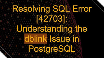 Resolving SQL Error [42703]: Understanding the dblink Issue in PostgreSQL