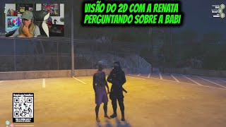 VISÃO DO 2D COM A RENATA  PERGUNTANDO SOBRE A BABI