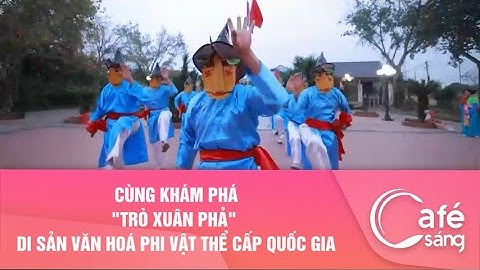CÙNG KHÁM PHÁ "TRÒ XUÂN PHẢ" DI SẢN VĂN HOÁ PHI VẬT THỂ CẤP QUỐC GIA