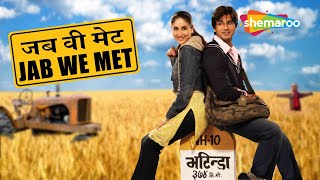 Jab We Met Full Movie Kareena Kapoor Shahid Kapoor Superhit Movie