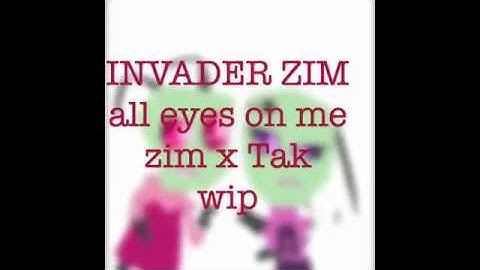 Invader zim all eyes on me zim x Tak wip