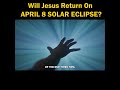 Will Jesus Return On April 8 Solar Eclipse