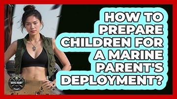 How To Prepare Children For A Marine Parent