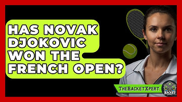 Has Novak Djokovic Won The French Open? - The Racket Xpert
