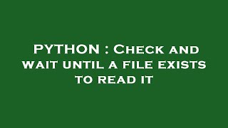 Celebrity PYTHON : Check and wait until a file exists to read it Net Worth