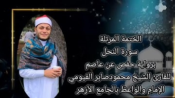 الختمة المرتلة سورة النحل كاملة  برواية حفص عن عاصم للقارئ الشيخ محمود صابر الفيومي فلوريدا أمريكا