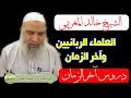 الشيخ خالد المغربي العلماء الربانيين وعلوم اخر الزمان 