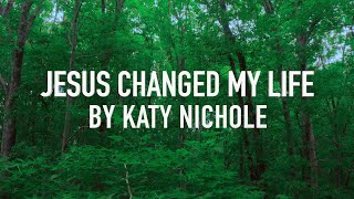 Jesus Changed My Life by Katy Nichole [Lyric Video]