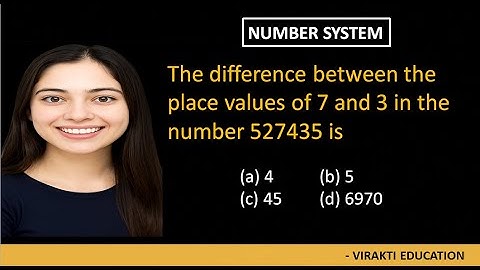 The difference between the place values of 7 and 3 in the number 527435 is (a) 4 | Virakti Education