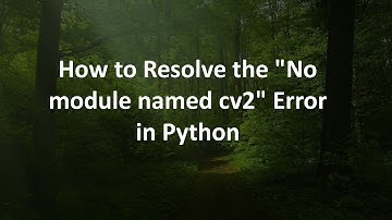 How to Resolve the "No module named cv2" Error in Python