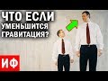 ЧТО ЕСЛИ уменьшится ГРАВИТАЦИЯ? Сила тяжести - основа всего? #ИФ