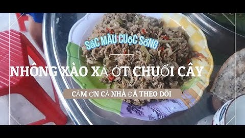 ẨM THỰC KỲ THÚ: NHÔNG XÀO XẢ ỚT CHUỐI CÂY SIÊU NGON