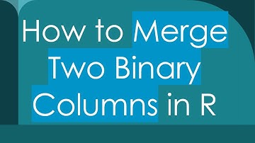 How to Merge Two Binary Columns in R