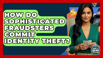 How Do Sophisticated Fraudsters Commit Identity Theft? - Ask Your Bank Teller
