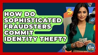 How Do Sophisticated Fraudsters Commit Identity Theft? - Ask Your Bank Teller