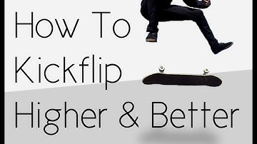 How To Kickflip Higher And Better