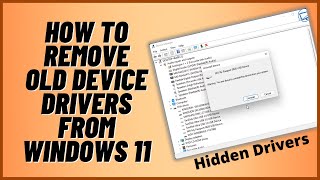 how to remove old hidden device drivers from windows 11