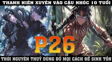 THANH NIÊN XUYÊN VÀO CẬU NHÓC 10 TỦI  THỜI NGUYÊN THỦY DÙNG MỌI CÁCH ĐỂ SINH TỒN |P26