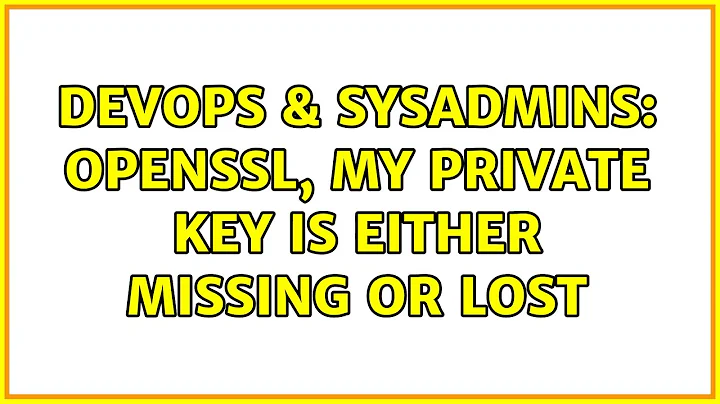 DevOps & SysAdmins: Openssl, my private key is either missing or lost