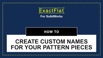 ExactFlat for SolidWorks  How to Create Custom Names for Your Pattern Pieces