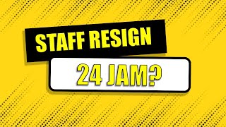 STAF RESIGN 24 JAM?