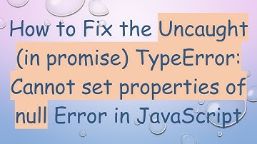 How to Fix the Uncaught (in promise) TypeError: Cannot set properties of null Error in JavaScript