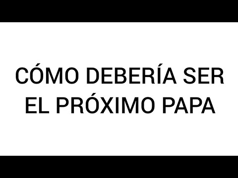 ¿Cómo debería ser el próximo Papa?