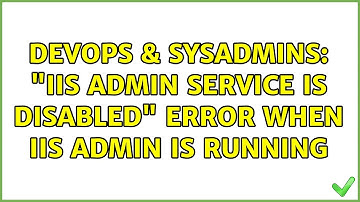 DevOps & SysAdmins: "IIS Admin Service is Disabled" Error When IIS Admin Is Running