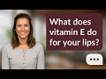 What does vitamin E do for your lips? | Heal Lips Fast
