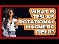What Is Tesla's Rotational Magnetic Field? - Science Through Time