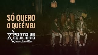 Video thumbnail of "Ponto de Equilíbrio - Só Quero o Que é Meu (DVD Juntos Somos Fortes)"