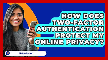 How Does Two-Factor Authentication Protect My Online Privacy? - Be App Savvy