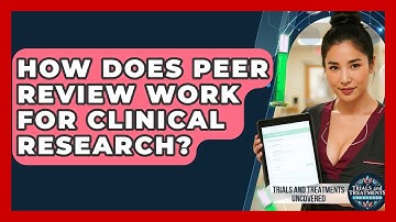 How Does Peer Review Work For Clinical Research? - Trials and Treatments Uncovered